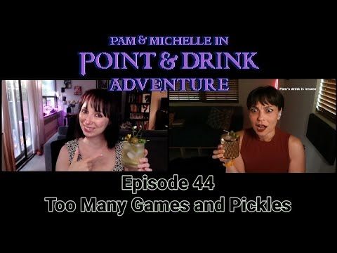 Point and Drink Adventure Episode 44 - Too Many Games and Pickles
