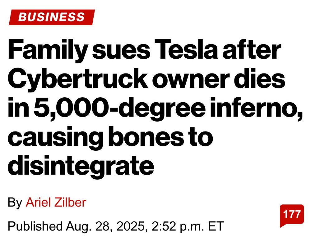 BUSINESS Family sues Tesla after Cybertruck owner dies in 5,000-degree inferno, causing bones to disintegrate By Ariel Zilber Published Aug. 28, 2025, 2:52 p.m. ET
