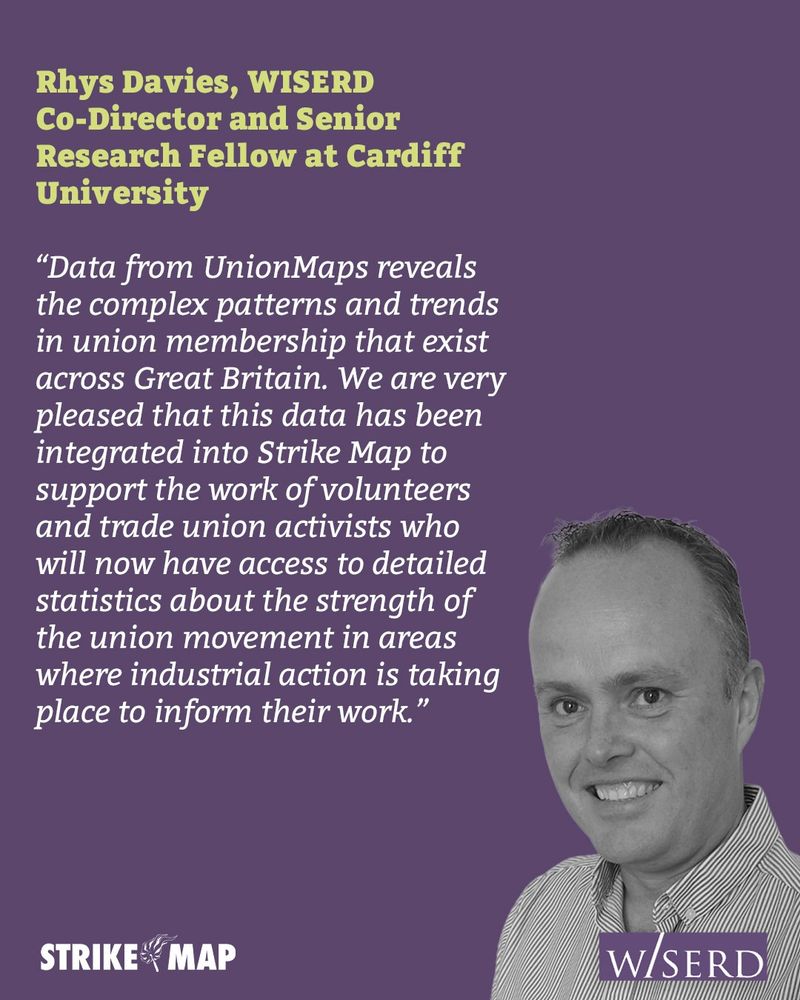 Promotional image for Strike Map featuring Rhys Davies, co-director and research fellow at WISERD, Cardiff University. “Data from UnionMaps reveals the complex patterns and trends in union membership that exist across Great Britain. We are very pleased that this data has been integrated into Strike Map to support the work of volunteers and trade union activists who will now have access to detailed statistics about the strength of the union movement in areas where industrial action is taking place to inform their work.”