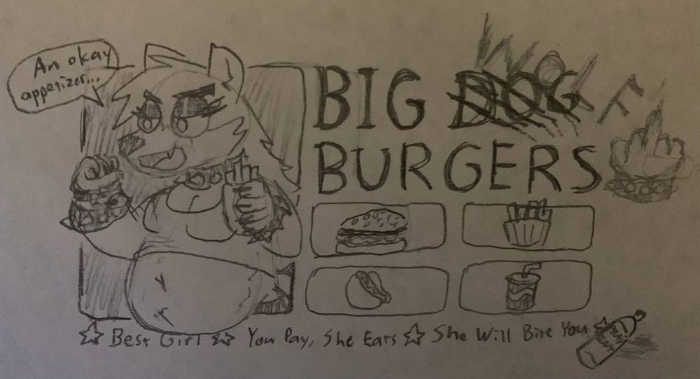 [big dog burgers has been vandalized to be big wolf burgers]
dog: *holding a burger and fries* an okay appetizer...
* best girl * you pay, she eats * she will bite you *