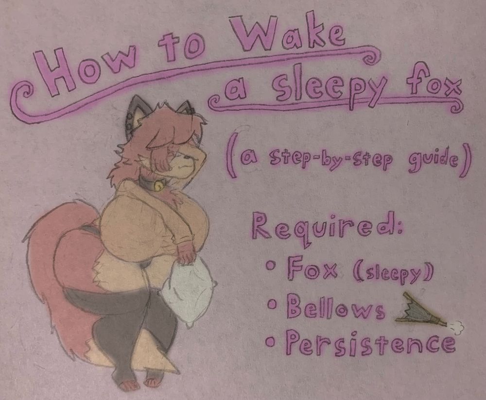 how to wake a sleepy fox
(a step-by-step guide)
required:
- fox (sleepy)
- bellows
- persistence

grace is present to satisfy the first requirement, still sleepy holding her pillow and wiping her eyes