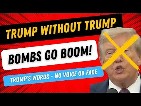 Trump Quote Without His Voice or Face - Trump Without Trump - Bombs Go Boom!