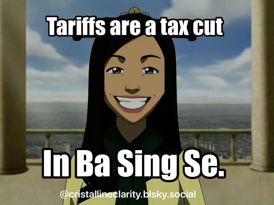 Meme from Avatar: Tariffs are a tax cut In Ba Sing Se. Watermark: @cristallineclarity.blsky.social
