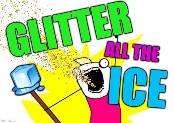 GLITTER ALL THE ICE!