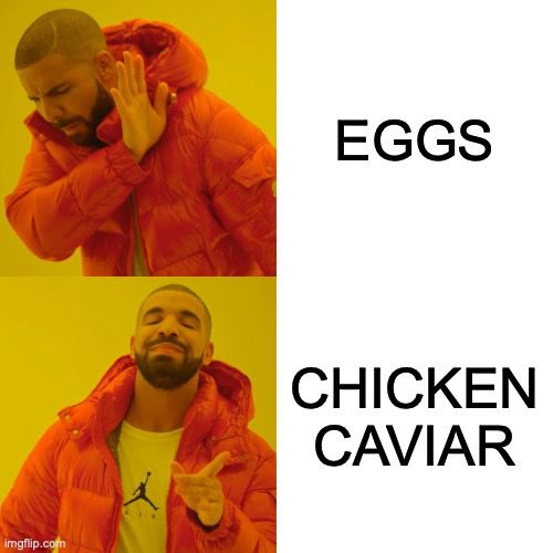A meme with a dude at the top left in an orange jacket, looking away and holding his hand as if to reject the written word "eggs" on the right. Below, same dude on the left, smiling approvingly and pointing to the text "chicken caviar" on the right.