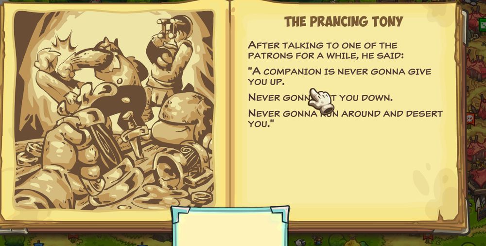 THE PRANCING TONY

After talking to one of the patrons for a while he said:

"A companion is never gonna give you up

Never gonna let you down.

Never gonna run around and desert you."