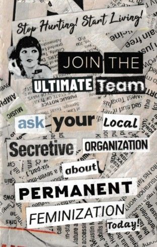 A zine page with clipped words glued onto a collage of newspaper scraps. In the top left corner is a black and white vintage image of a woman with short dark hair holding a mascara wand and looking over her shoulder.

Text: Stop Hurting! Start Living! 

Join the 
Ultimate team

Ask your local
Secretive organization
About
Permanent
Feminization
Today!