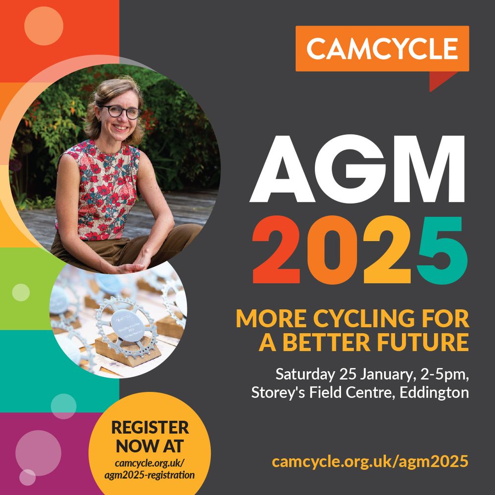 A graphic promoting Camcycle's AGM. A picture of guest speaker Sarah Mitchell, CEO of Cycling UK is in a circle and another circle shows the Camcycle awards. There are six bright colours down the side. 

Text reads: AGM 2025, More cycling for a better future. Saturday 25 January, 2-5pm, Storey's Field Centre, Eddington. camcycle.org.uk/agm2025. Register now at camcycle.org.uk/agm2025-registration