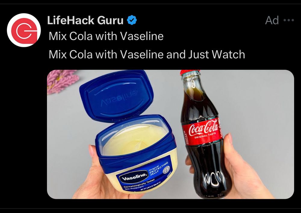 LifeHack Guru
Mix Cola with Vaseline
Mix Cola with Vaseline and Just Watch
There is a photo of a person holding a tub of Vaseline and a glass bottle of Coca-Cola