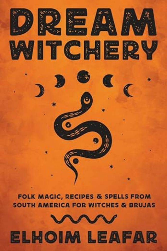 Dream Witchery: Folk Magic, Recipes & Spells from South America for Witches & Brujas: Leafar, Elhoim: 9780738774756: Amazon.com: Books