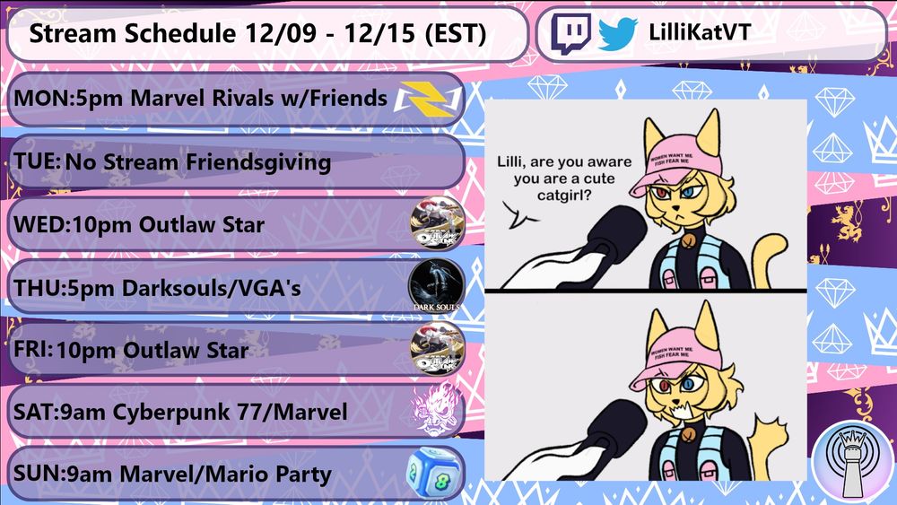 The image shows a stream schedule for the week of 12/09 to 12/15 (EST) for a streamer named LilliKatVT. The schedule includes the following:

MON: 5pm Marvel Rivals w/Friends

TUE: No Stream Friendsgiving

WED: 10pm Outlaw Star

THU: 5pm Dark Souls/VGA's

FRI: 10pm Outlaw Star

SAT: 9am Cyberpunk 77/Marvel

SUN: 9am Marvel/Mario Party

The image also includes a comic strip on the right side featuring a catgirl character being interviewed. The interviewer asks, "Lilli, are you aware you are a cute catgirl?" The catgirl, wearing a hat that says "WOMEN WANT ME, FISH FEAR ME," responds with an annoyed expression. The image is interesting because it combines a weekly streaming schedule with a humorous comic strip, adding personality and engagement for the viewers.