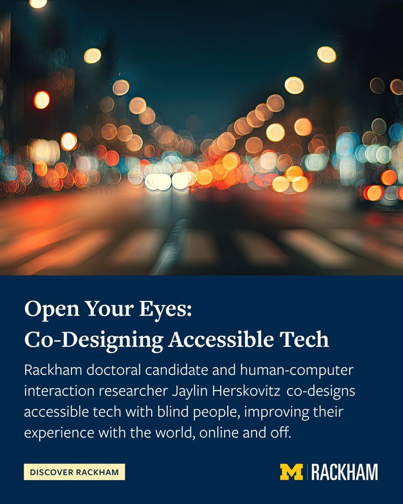 A blurred cityscape with vibrant lights for a Rackham news article titled 'Open Your Eyes: Co-Designing Accessible Tech.' Text: Rackham doctoral candidate and human-computer interaction researcher Jaylin Herskovitz  co-designs accessible tech with blind people, improving their experience with the world, online and off. 