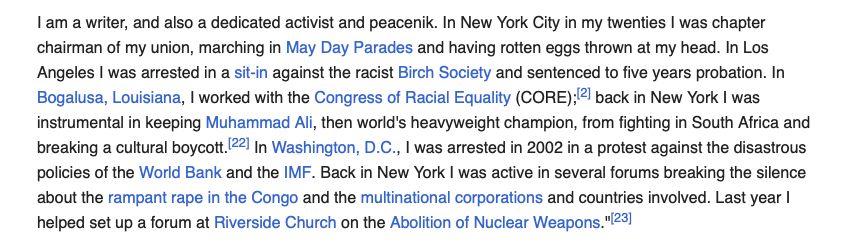 I am a writer, and also a dedicated activist and peacenik. In New York City in my twenties I was chapter chairman of my union, marching in May Day Parades and having rotten eggs thrown at my head. In Los Angeles I was arrested in a sit-in against the racist Birch Society and sentenced to five years probation. In Bogalusa, Louisiana, I worked with the Congress of Racial Equality (CORE);[2] back in New York I was instrumental in keeping Muhammad Ali, then world's heavyweight champion, from fighting in South Africa and breaking a cultural boycott.[22] In Washington, D.C., I was arrested in 2002 in a protest against the disastrous policies of the World Bank and the IMF. Back in New York I was active in several forums breaking the silence about the rampant rape in the Congo and the multinational corporations and countries involved. Last year I helped set up a forum at Riverside Church on the Abolition of Nuclear Weapons."[23]

from Wikipedia entry on Louise Meriwether 
