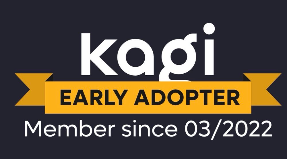 Kagi early adopter since 03/2022