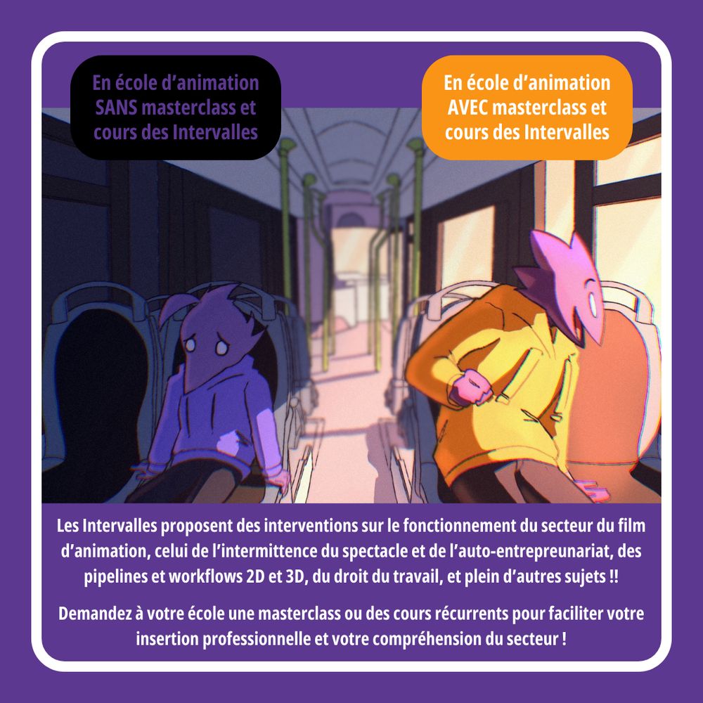 Les Intervalles proposent des interventions sur le fonctionnement du secteur du film d’animation, celui de l’intermittence du spectacle et de l’auto-entrepreunariat, des pipelines et workflows 2D et 3D, du droit du travail, et plein d’autres sujets !!
 
Demandez à votre école une masterclass ou des cours récurrents pour faciliter votre insertion professionnelle et votre compréhension du secteur !