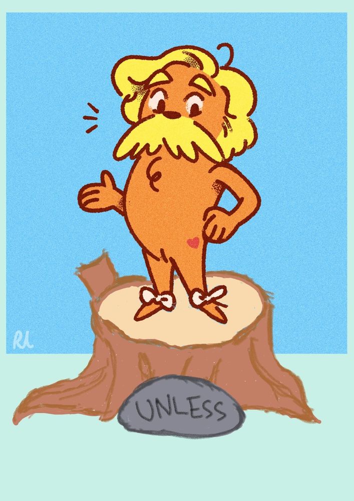 A digital drawing of Stede Bonnet as Dr Seuss' character The Lorax. He has The Lorax's squat, furry orange body and yellow mustache with Stede's iconic hair. He has pretty bows on his feet and a red heart mark on his upper thigh. He's standing on a tree stump. There's a stone with the word "UNLESS" written on it.