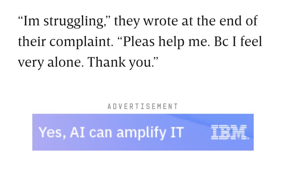 Text from an article by Wired on AI Psychosis that reads: "“Im struggling,” they wrote at the end of their complaint. “Pleas help me. Bc I feel very alone. Thank you.”" below it, an advertisement banner that reads "Yes, AI can Amplify it" and the IBM logo.
