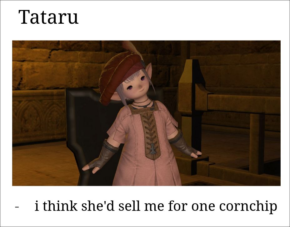 Title: Tataru
Image: a screenshot of Tataru in the Waking Sands, happily standing
Caption: i think she'd sell me for one cornchip