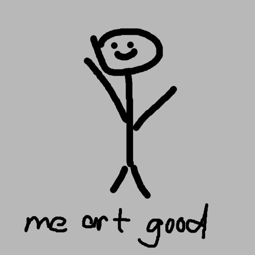 Great drawing of a stickman with its arms up and below text saying "me art good"