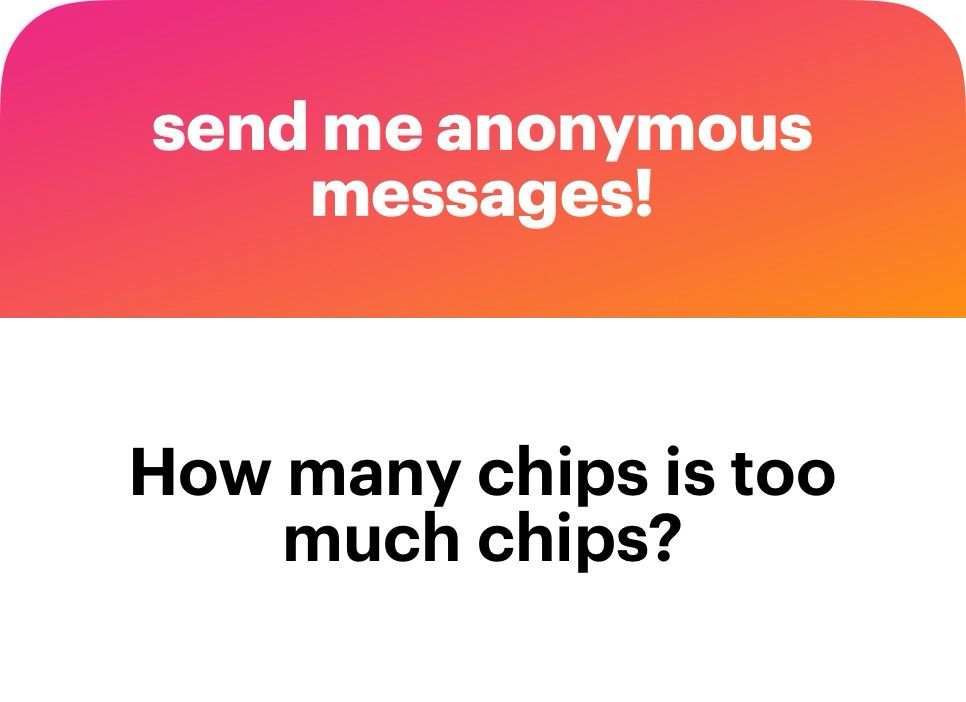 How many chips is too much chips?