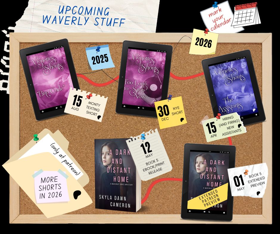 A graphic that says "Upcoming Waverly Stuff". There's a corkboard with various images, dates, and red string connecting them all, starting with the short "Bro Code" coming August 15, the short Too Long To Stop Now coming December 30, The Assistants coming April 15 of 2026, the Extended Patreon Preview of A Dark and Distant Home coming May 1 of 2026, and the book out on May 12. There's also a folder that says more shorts in 2026 only at Patreon.