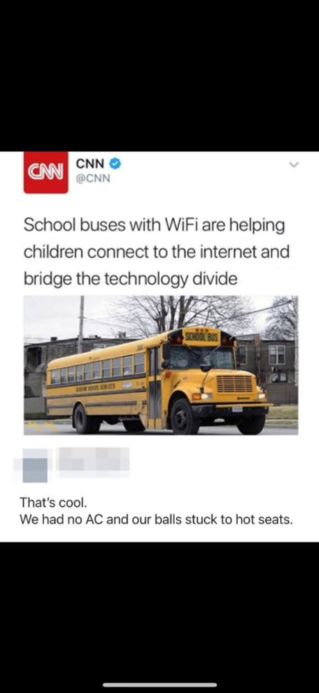 CNN • @CNN School buses with WiFi are helping children connect to the internet and bridge the technology divide SCHOOL BUS That's cool. We had no AC and our balls stuck to hot seats.