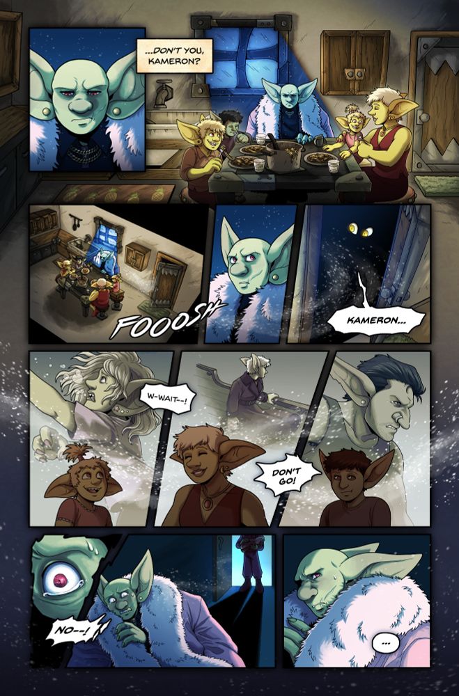 Page three of my comic. We zoom in on Copperwell's frowning face, and when we zoom back out we see him sitting at the family dinner table in his childhood home. They're having seafood pasta, and all are smiling except for adult Copperwell--who is still cast in a hard blue light from the window behind him.

The box of text at the top says "...Don't you, Kameron?"

The front door opens, with the sound effect "fooosh" as a gust of snowy wind rushes in. Adult Copperwell looks over warily to see two large yellow eyes in the darkness beyond the door, saying "Kameron..."

Suddenly, we see each family member sitting happily in the foreground, with the bad final memories of each of them filling the panels behind them. A bigger gust of snow sweeps across them. Maxine drowns (a teen in this moment), Nixie leaves on a ship never to return, and Rusty (as an adult) is turning away, beyond hurt and beyond furious. Copperwell yells "W-wait--!" "Don't go!"

His eye snaps open as he wakes from his dream. He shouts "NO--!" and we see him wrapped up in his fluffy pink coat in a blue darkness. Someone has opened a door behind him, and with a "..." he turns with a sour frown to see them. 