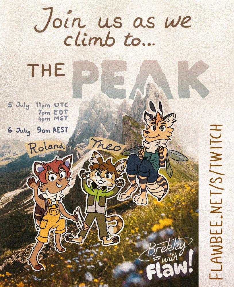 Digital Illustration: "Join us as we climb to... the Peak"

Featuring Roland (a white tail deer waving to the viewer with a grin, dressed in his yellow overalls, a big rucksack, and a bugle held in his left hand), and Theo (a serval doing a jump for the camera, also with a grin on his face and wearing a lime and forest green mountain jacket and pants), and Flaw (the wolfbee who floats just off the ground with a smile, wearing navy pants and a dark teal puffer jacket).

6 July 9am AEST (5 July at 11pm UTC, 7pm EDT, 4pm MST), at flawbee.net/s/twitch