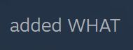 Steam comment: "added WHAT"