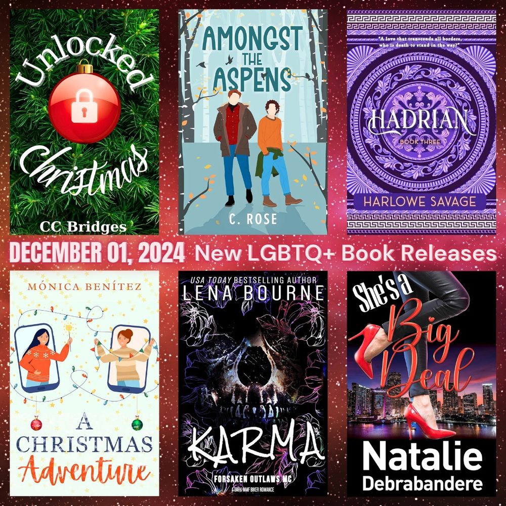 New LGBTQ+ books released on December 01, 2024. Unlocked Christmas by C.C. Bridges. Amongst the Aspens by C Rose. Hadrian (Monarchs of Eros) by Harlowe Savage. A Christmas Adventure by Monica Benítez. Karma: Forsaken Outlaws M.C. - A Dark M.M.F. Biker Romance by Lena Bourne. She's a Big Deal by Natalie Debrabandere.