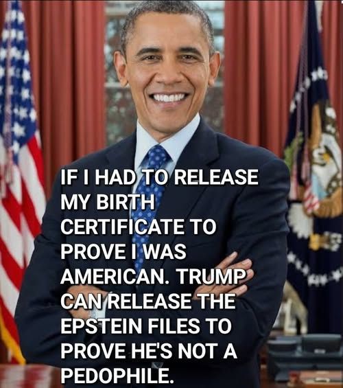 If Obama had to release his birth certificate to prove he was American, Trump can release the Epstein files to prove he's not a pedophile. 