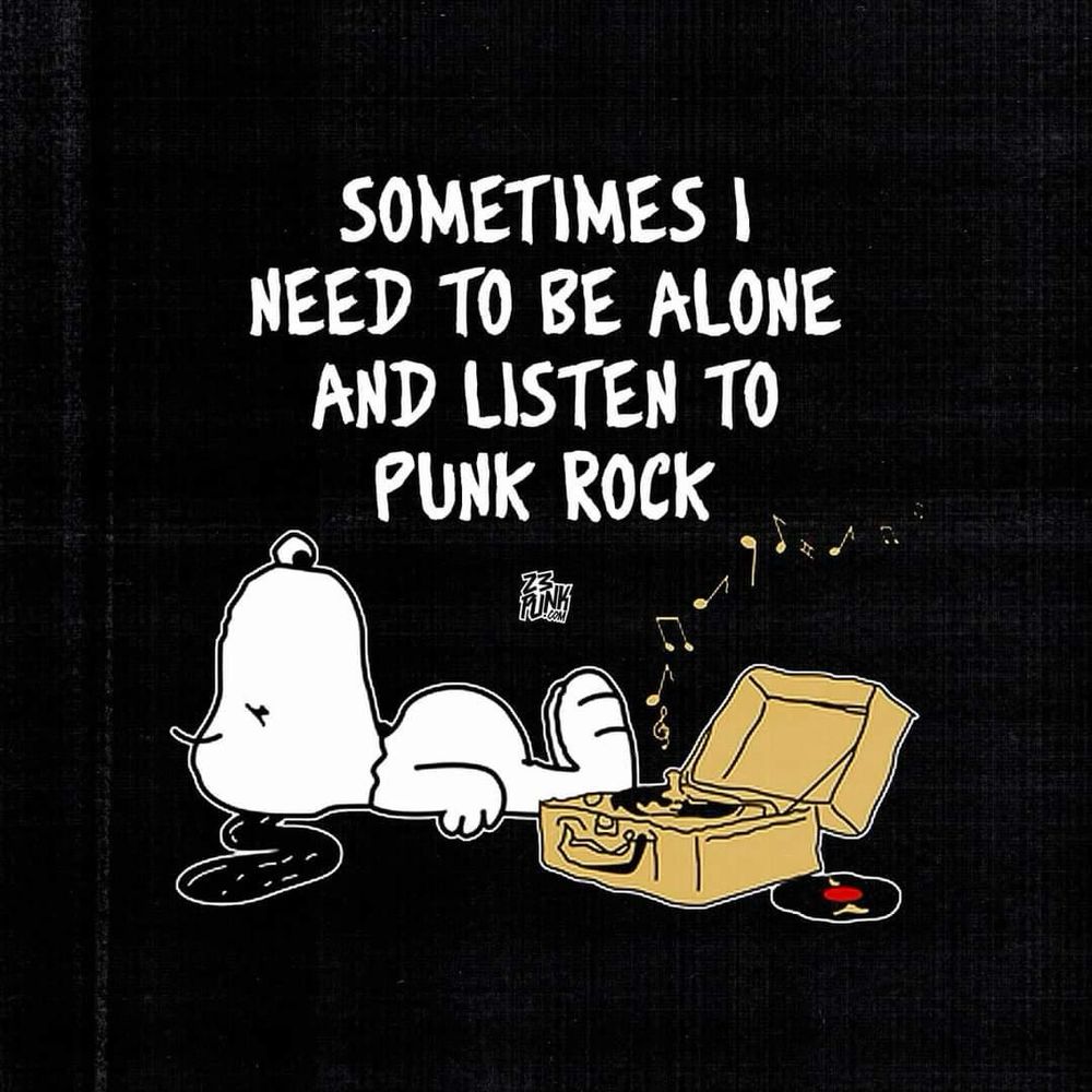 Snoopy on the floor next to a turntable. Text: SOMETIMES I
NEED TO BE ALONE AND LISTEN TO PUNK ROCK