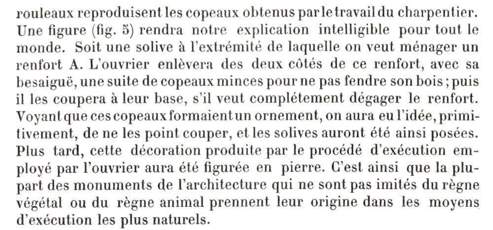 French text, reading in English:

…rolls reproduce the shavings made by the carpenter… The workman will remove with his adze a series of thin chips so as not to split the timber; then he will cut off those at their base, if he wants to entirely clear the bracket. Seeing that these chips form an ornament, he had the primitive idea to not cut them off. Later, that ornament was carved in stone. In this manner, most of that architectural ornament which does not imitate vegetation originates in the means of execution.