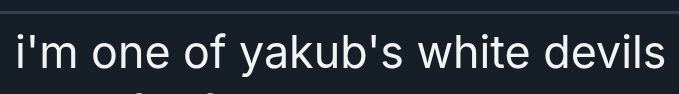 "i'm one of yakub's white devils"