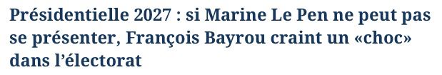 Présidentielle 2027: si Marine Le Pen ne peut pas se présenter, François Bayrou craint un «choc» dans l’électorat
