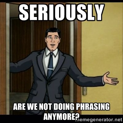 Panel from the cartoon Archer: "Seriously, are ew not doing phrasing anymore?"