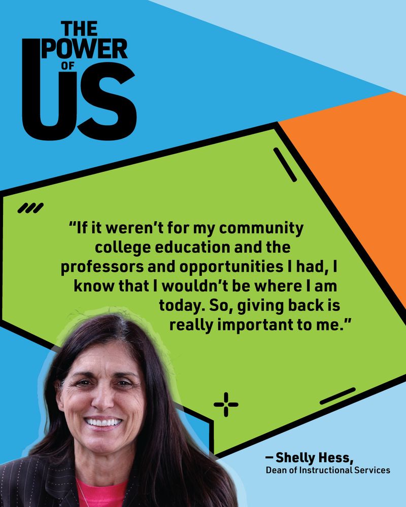 Dean Shelly Hess quote: If it weren't for my community college education and the professors and opportunities I had, I know that I wouldn't be where I am today. So giving back is really important to me. 