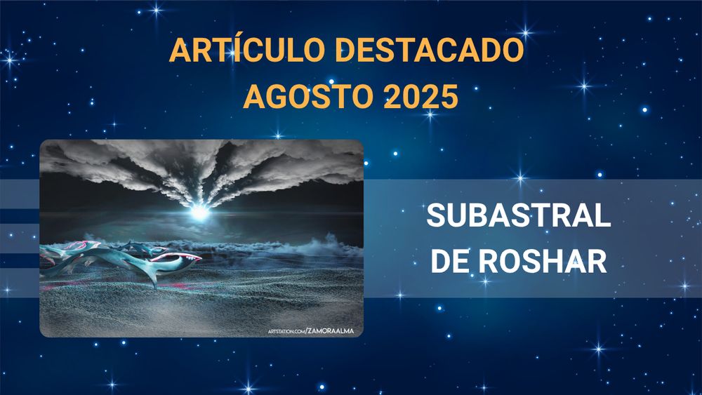 Imagen promocional del artículo destacado de agosto 2025 en la Coppermind en español. El fondo es azul oscuro con estrellas, y en la parte superior aparece el texto “ARTÍCULO DESTACADO – AGOSTO 2025” en letras naranjas. En el centro izquierdo hay una ilustración del propio subastral de Roshar, con una superficie de cuentas, estrellaspren surcando el cielo y una luz intensa en el cielo. A la derecha de la imagen, sobre una franja translúcida, está el texto “SUBASTRAL DE ROSHAR” en letras blancas. En la esquina inferior derecha aparece el logo de la Coppermind en español.