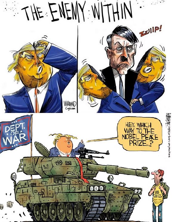 cartoonist takes on tRUMP's "Enemy within."

The first depicts tRUMP zipping himself in 2 to reveal he is Hitler reincarnated... 

The second has tRUMPin a tank with a huge 'Dept.of War' flag and the muzzle of the cannon is aimed at a man with a t-shirt that says" US cities."

