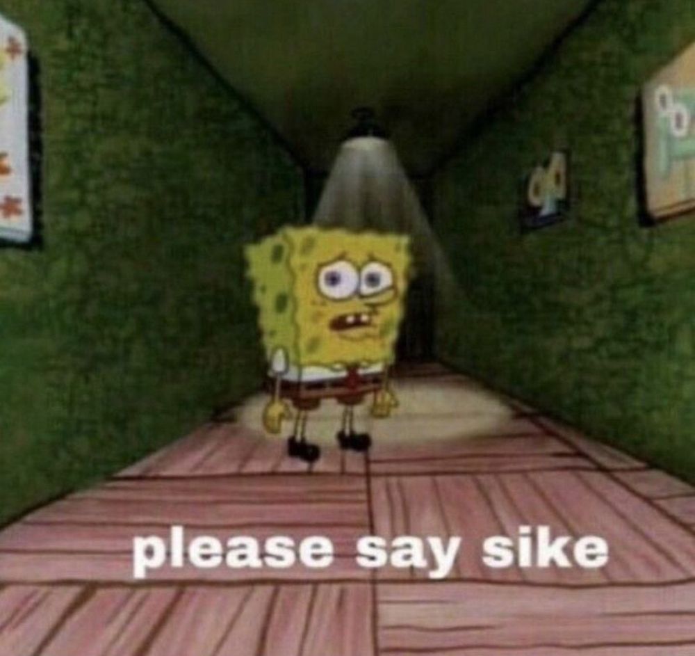 SpongeBob looking disturbed and saying please say sike