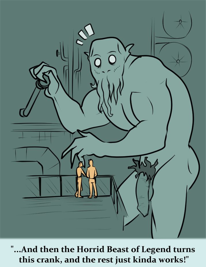 Two humans look out over a massive indoor industrial space, where a 100-foot-tall, hypersexual, long-dicked cthulu-type giant has been caught by surprise. His massive clawed hand rests on an enormous lever of some sort.

The caption reads "...And then the Horrid Beast of Legend turns this crank, and the rest just kinda works!" 