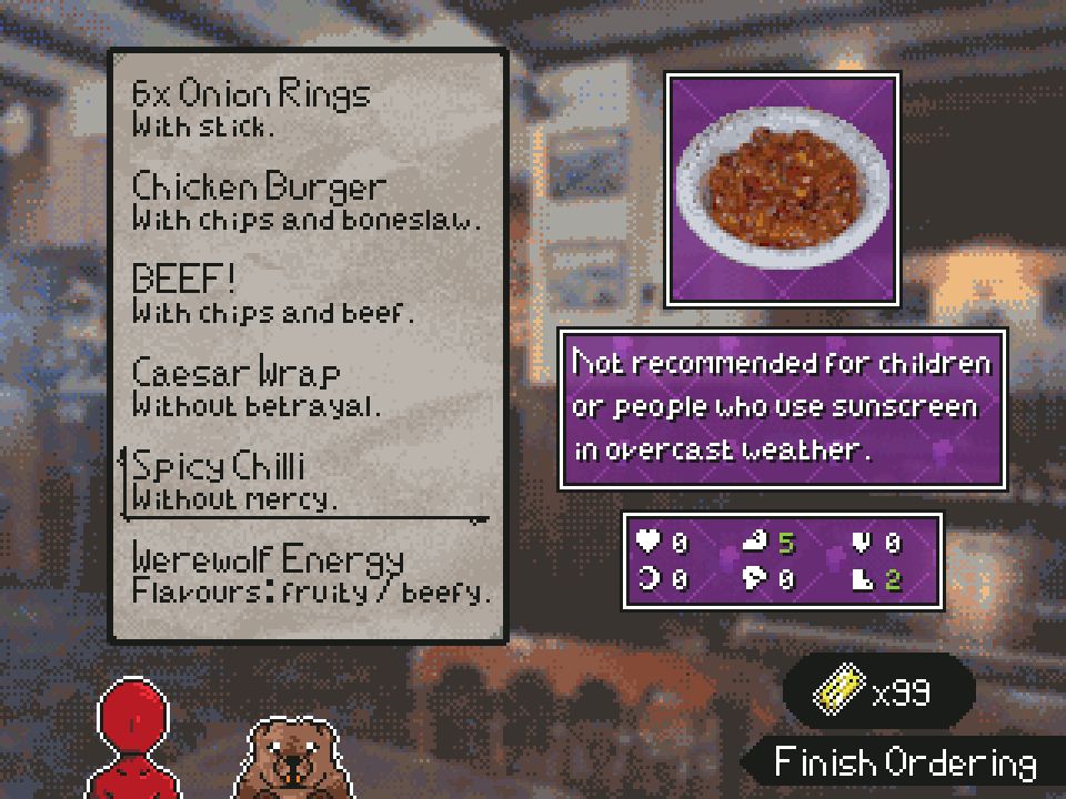 A game screenshot depicting a bar menu with various food options, which read as follows:

6x Onion Rings, with stick.
Chicken Burger, with chips and boneslaw.
BEEF! With chips and beef.
Caesar Wrap, without betrayal.
Spicy Chilli, without mercy.
Werewolf Energy, flavours: fruity / beefy.

To the right is an image of the Spicy chilli, with further flavour text reading: "Not recommended for children or people who use sunscreen in overcast weather."