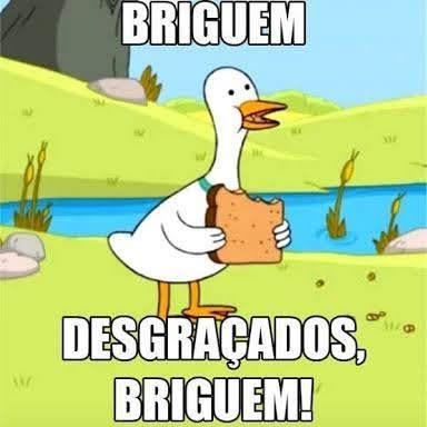 Desenho de um pato comendo uma fatia de pão de forma com a legenda:
Briguem, desgraçados, briguem!