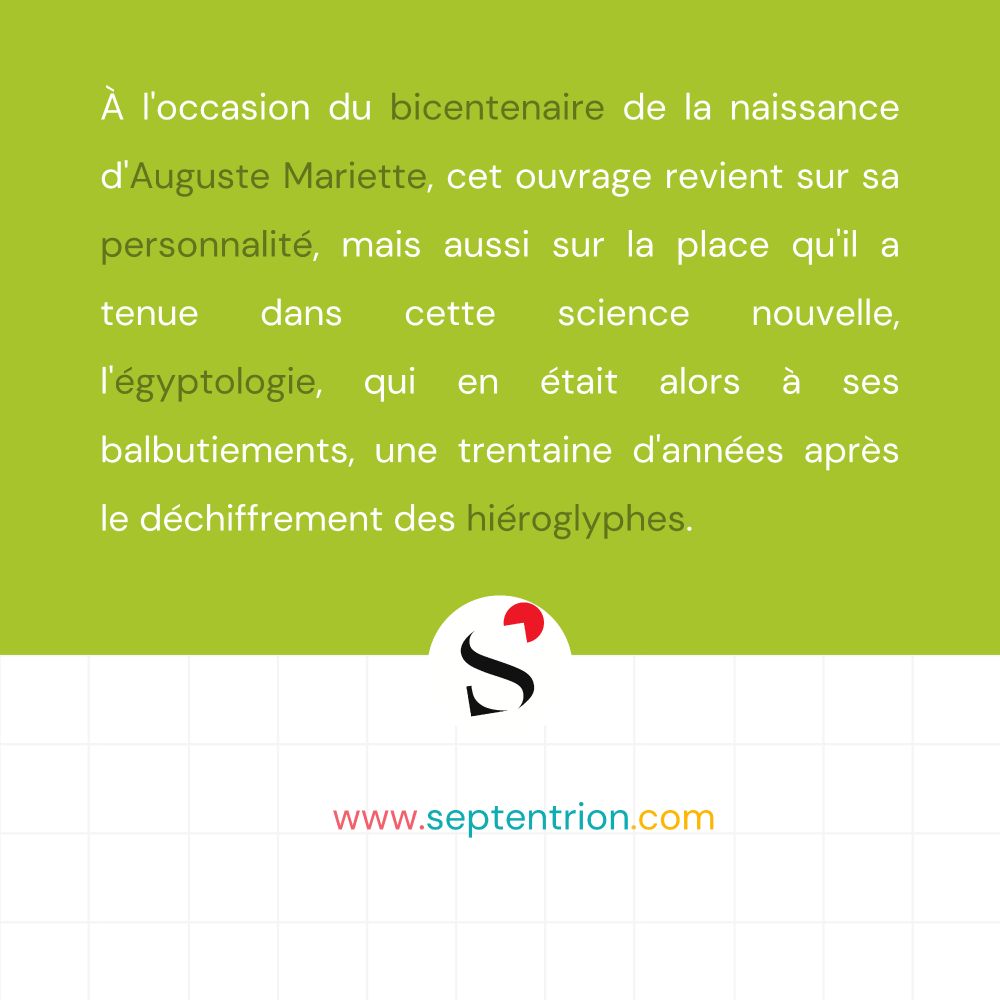 À l'occasion du bicentenaire de la naissance d'Auguste Mariette, cet ouvrage revient sur sa personnalité, mais aussi sur la place qu'il a tenue dans cette science nouvelle, l'égyptologie, qui en était alors à ses balbutiements, une trentaine d'années après le déchiffrement des hiéroglyphes.

www.septentrion.com