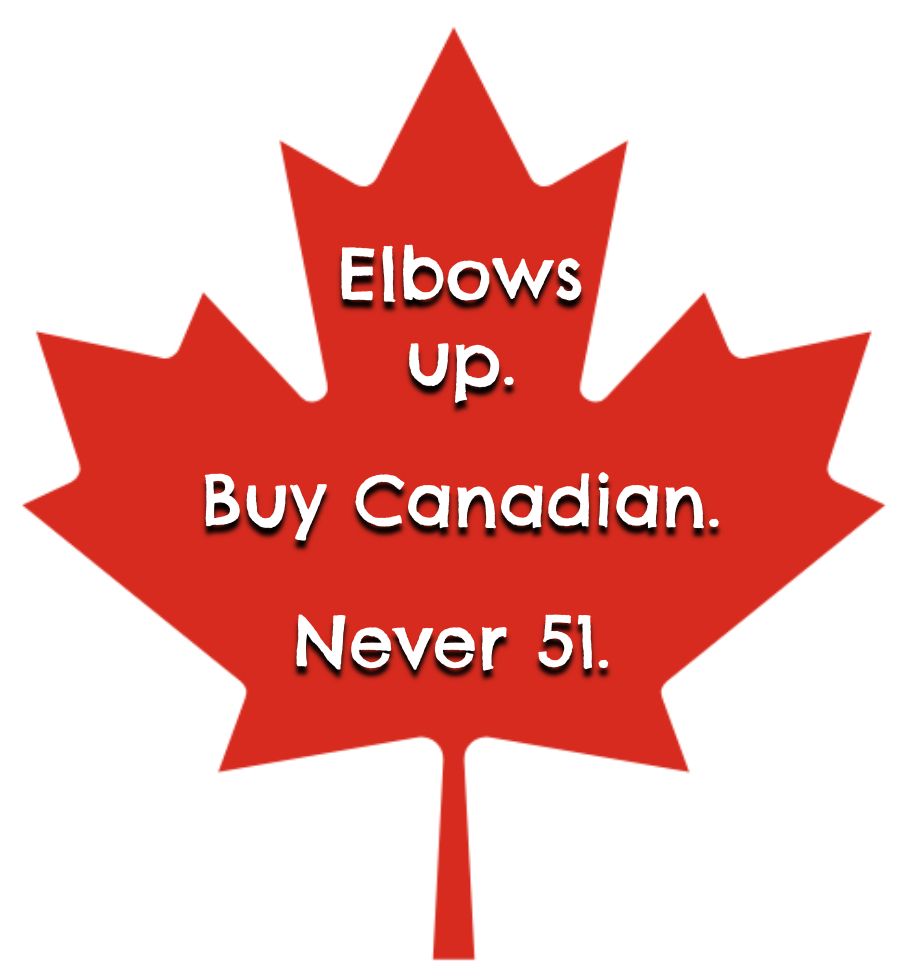 A red maple leaf with these words on it:
Elbows up.
Buy Canadian.
Never 51.