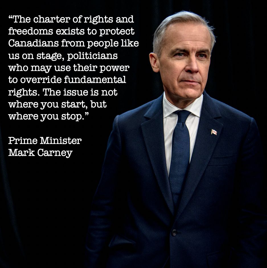 A picture of Canadian Prime Minister Mark Carney beside a quote from his from the English-language debate on April 17, 2025:
The charter of rights and freedoms exists to protect Canadians from people like us on stage, politicians who may use their power to override fundamental rights. The issue is not where you start, but where you stop.