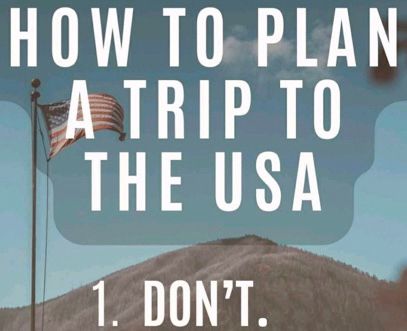 An image of an American flag flying over a hill. The words say: 
How to Plan a Trip to the USA. 
1. Don’t. 