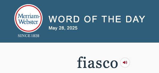 Screen shot of the Merriam-Webster word of the day email that says the Word of the Day for May 28, 2025 is "fiasco".
