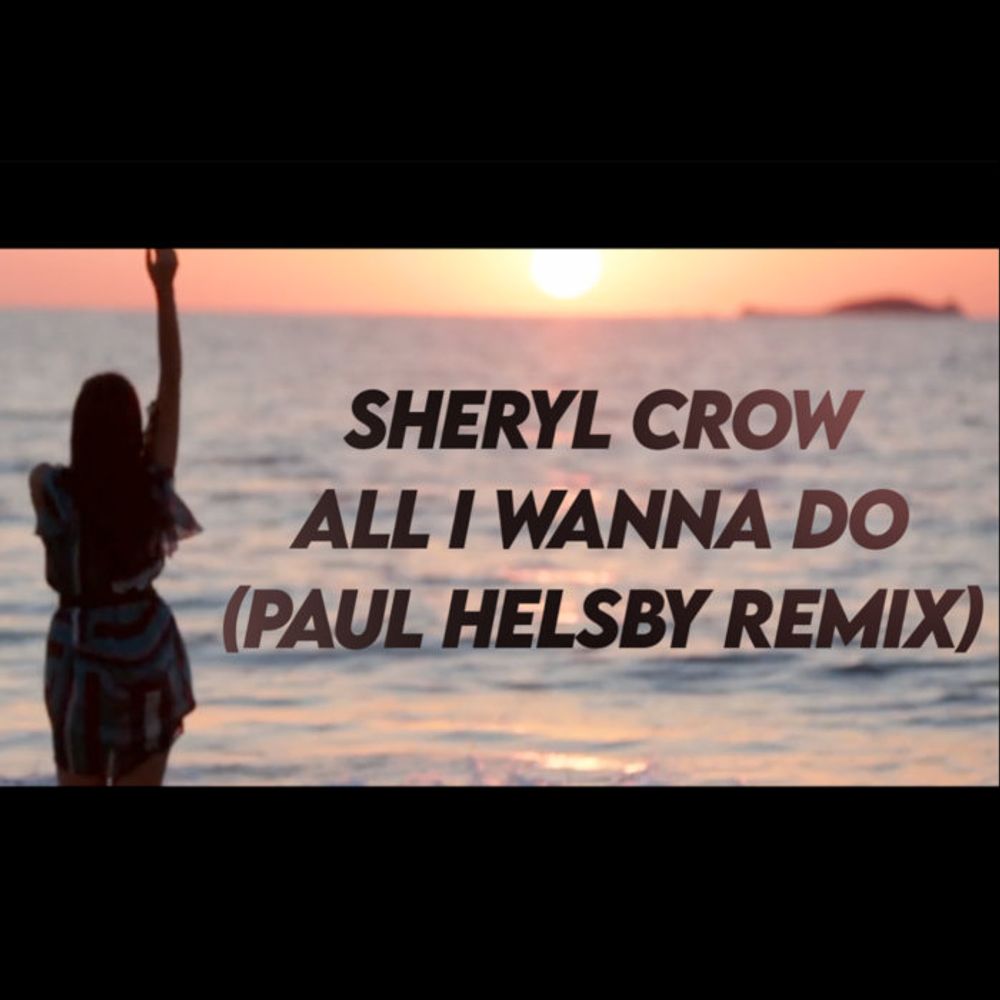 Sheryl Crow - All I Wanna Do (Paul Helsby Remix), by Paul Helsby