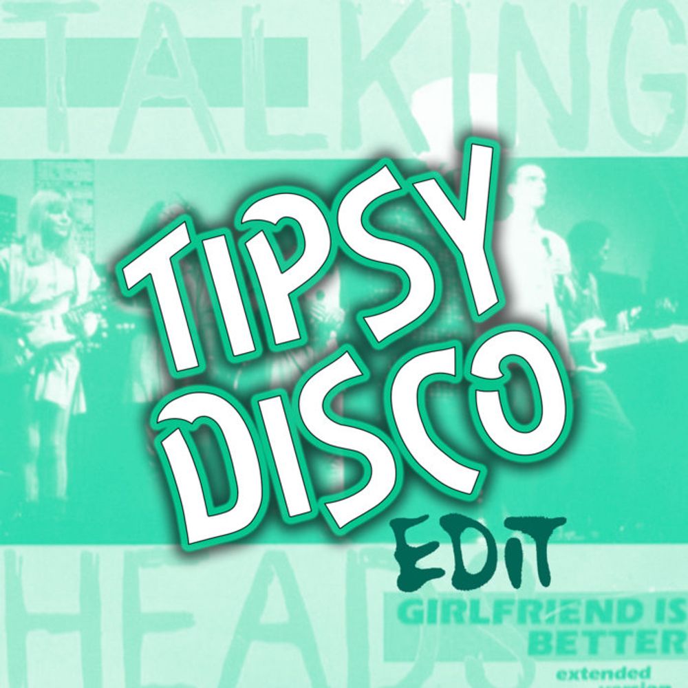 Talking Heads - Girlfriend is Better (Tipsy Disco Edit), by Tipsy Disco